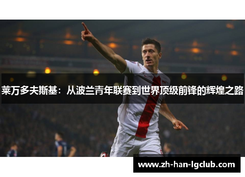 莱万多夫斯基：从波兰青年联赛到世界顶级前锋的辉煌之路