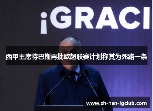 西甲主席特巴斯再批欧超联赛计划称其为死路一条